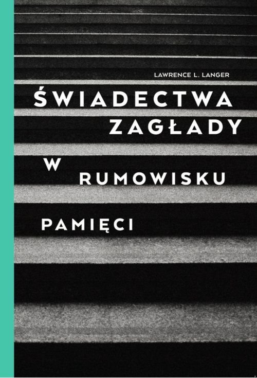 swiadectwa-zaglady-w-rumowisku-pamieci-lawrence-l-langer-holocaust-zagłada-shoah